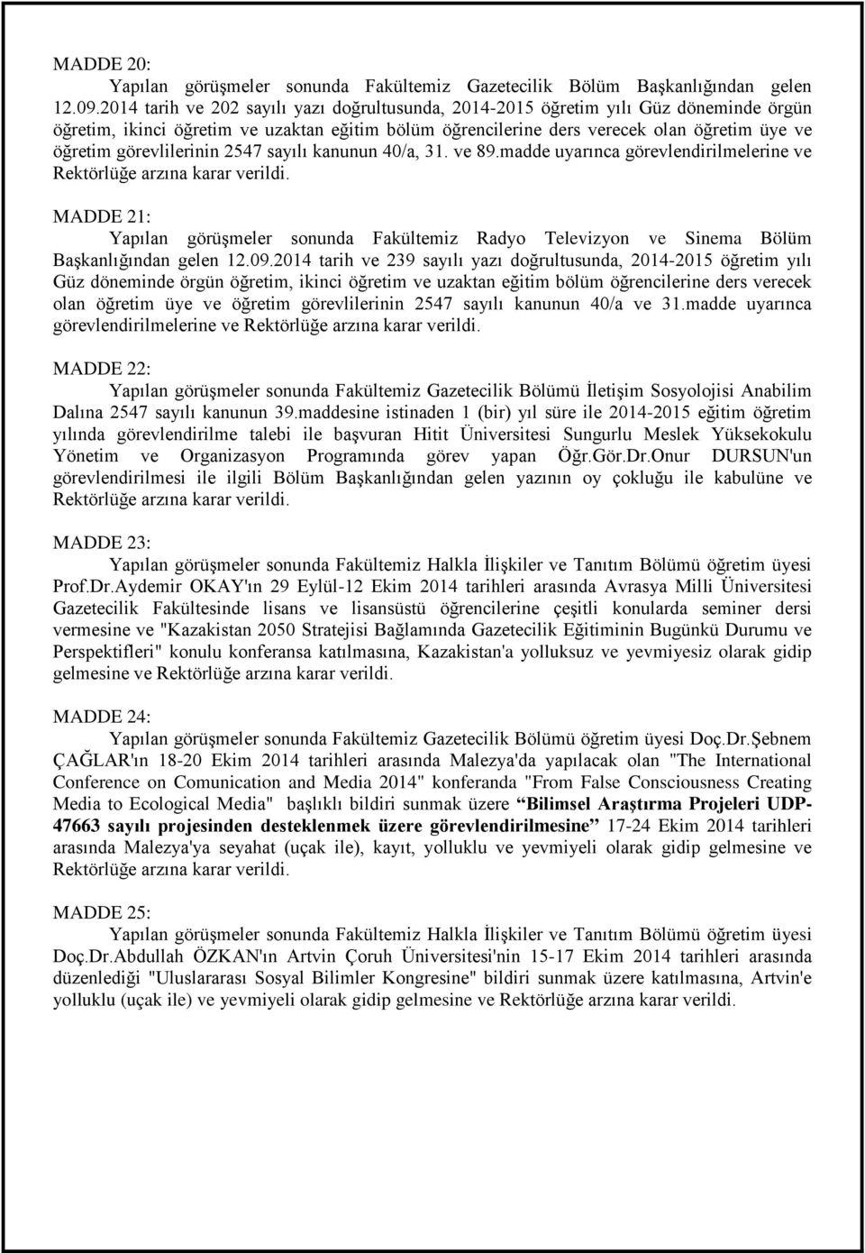 görevlilerinin 2547 sayılı kanunun 40/a, 31. ve 89.madde uyarınca görevlendirilmelerine ve Rektörlüğe arzına karar verildi.