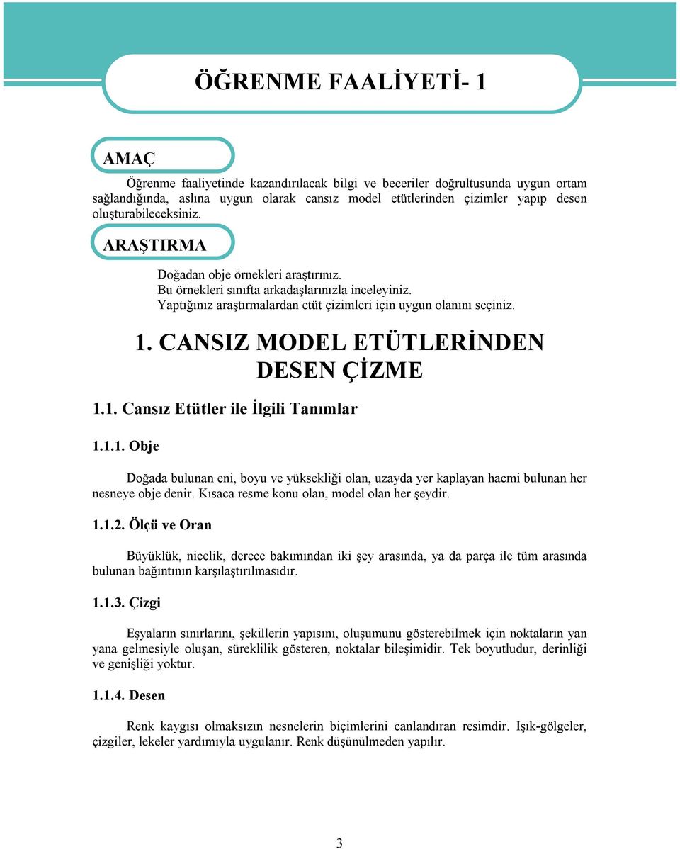 CANSIZ MODEL ETÜTLERİNDEN DESEN ÇİZME 1.1. Cansız Etütler ile İlgili Tanımlar 1.1.1. Obje Doğada bulunan eni, boyu ve yüksekliği olan, uzayda yer kaplayan hacmi bulunan her nesneye obje denir.