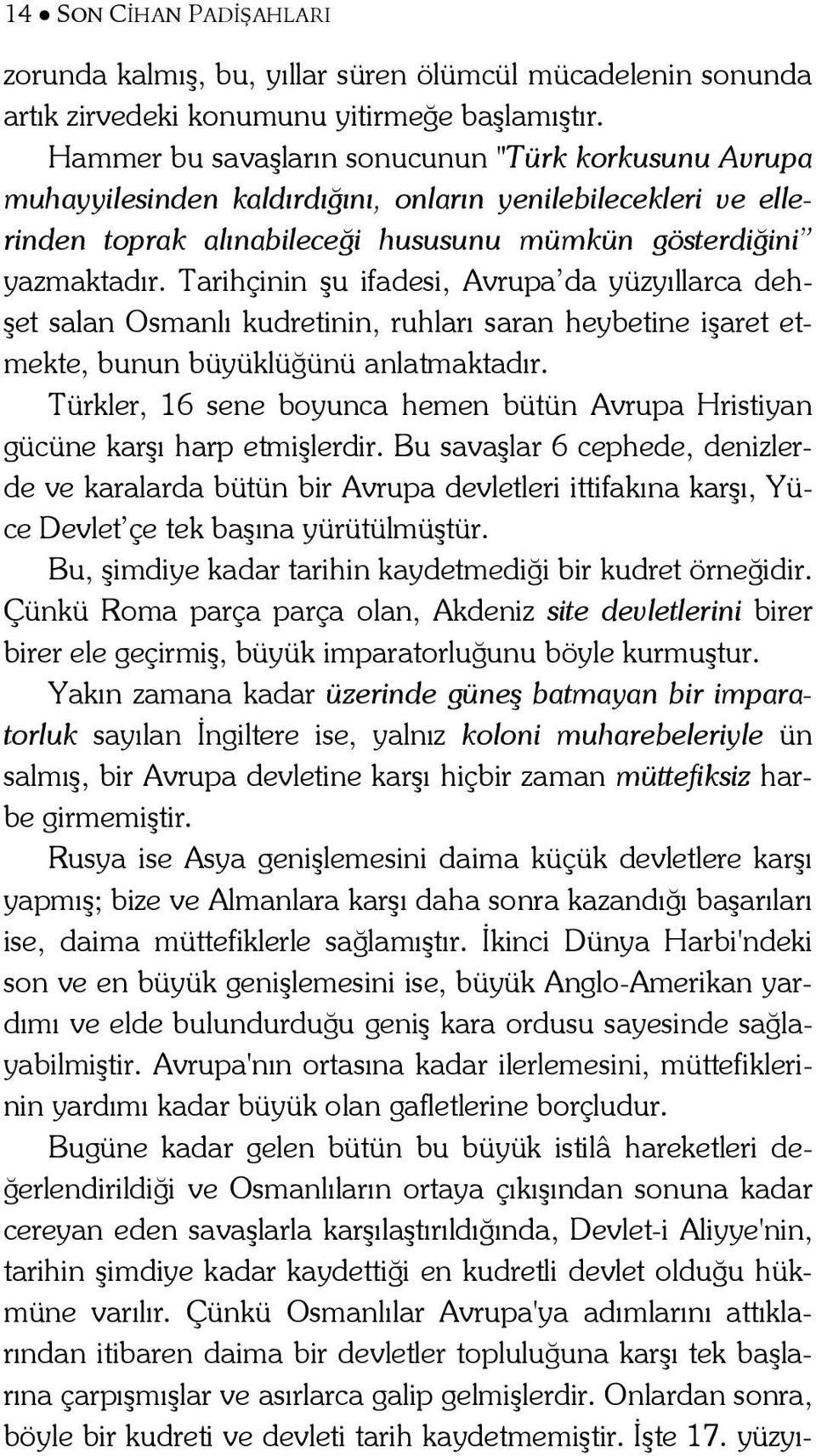 Tarihçinin şu ifadesi, Avrupa da yüzyıllarca dehşet salan Osmanlı kudretinin, ruhları saran heybetine işaret etmekte, bunun büyüklüğünü anlatmaktadır.