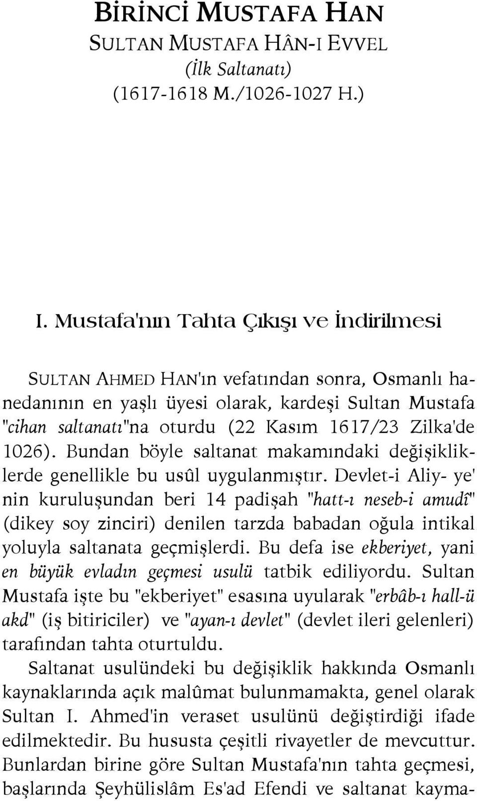 1026). Bundan böyle saltanat makamındaki değişikliklerde genellikle bu usûl uygulanmıştır.