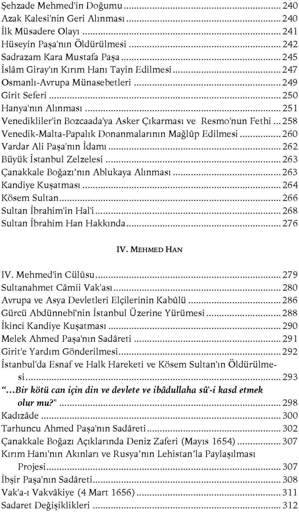 .. 258 Venedik-Malta-Papalık Donanmalarının Mağlûp Edilmesi... 260 Vardar Ali Paşa'nın İdamı... 262 Büyük İstanbul Zelzelesi... 263 Çanakkale Boğazı nın Ablukaya Alınması... 263 Kandiye Kuşatması.