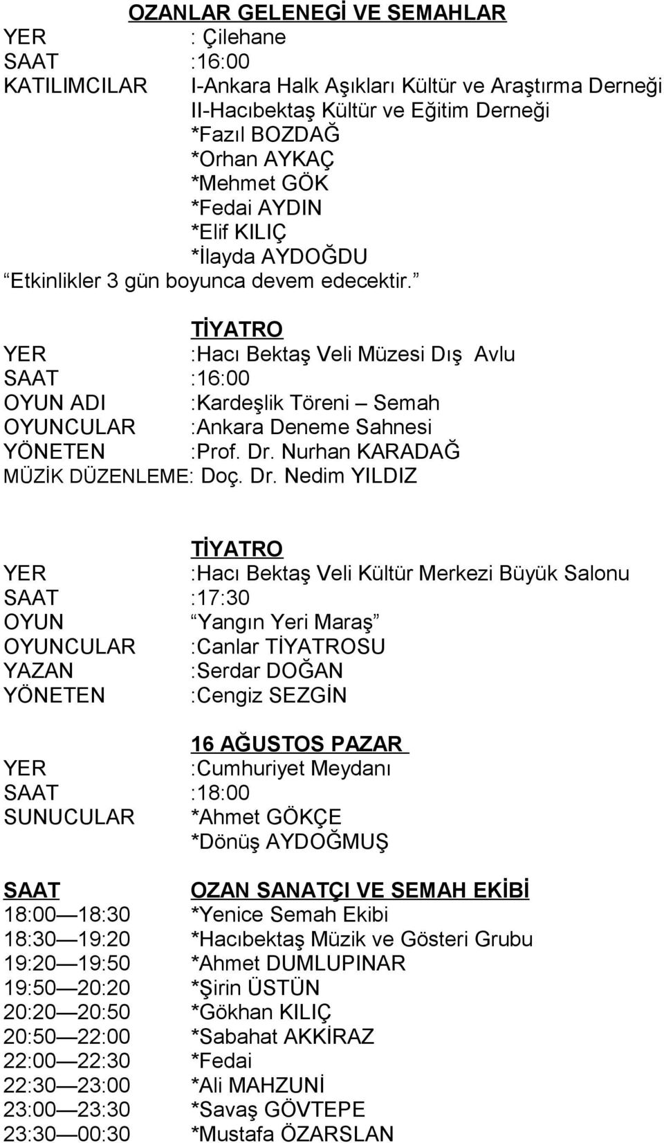 TİYATRO :Hacı Bektaş Veli Müzesi Dış Avlu :16:00 OYUN ADI :Kardeşlik Töreni Semah OYUNCULAR :Ankara Deneme Sahnesi YÖNETEN :Prof. Dr.