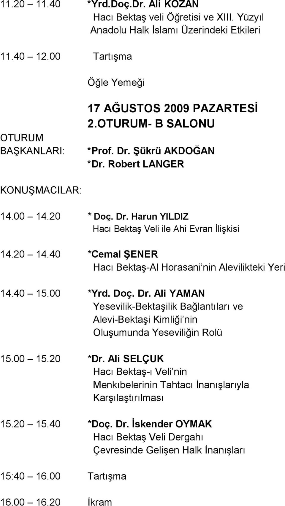 40 *Cemal ŞENER Hacı Bektaş-Al Horasani nin Alevilikteki Yeri 14.40 15.00 *Yrd. Doç. Dr.