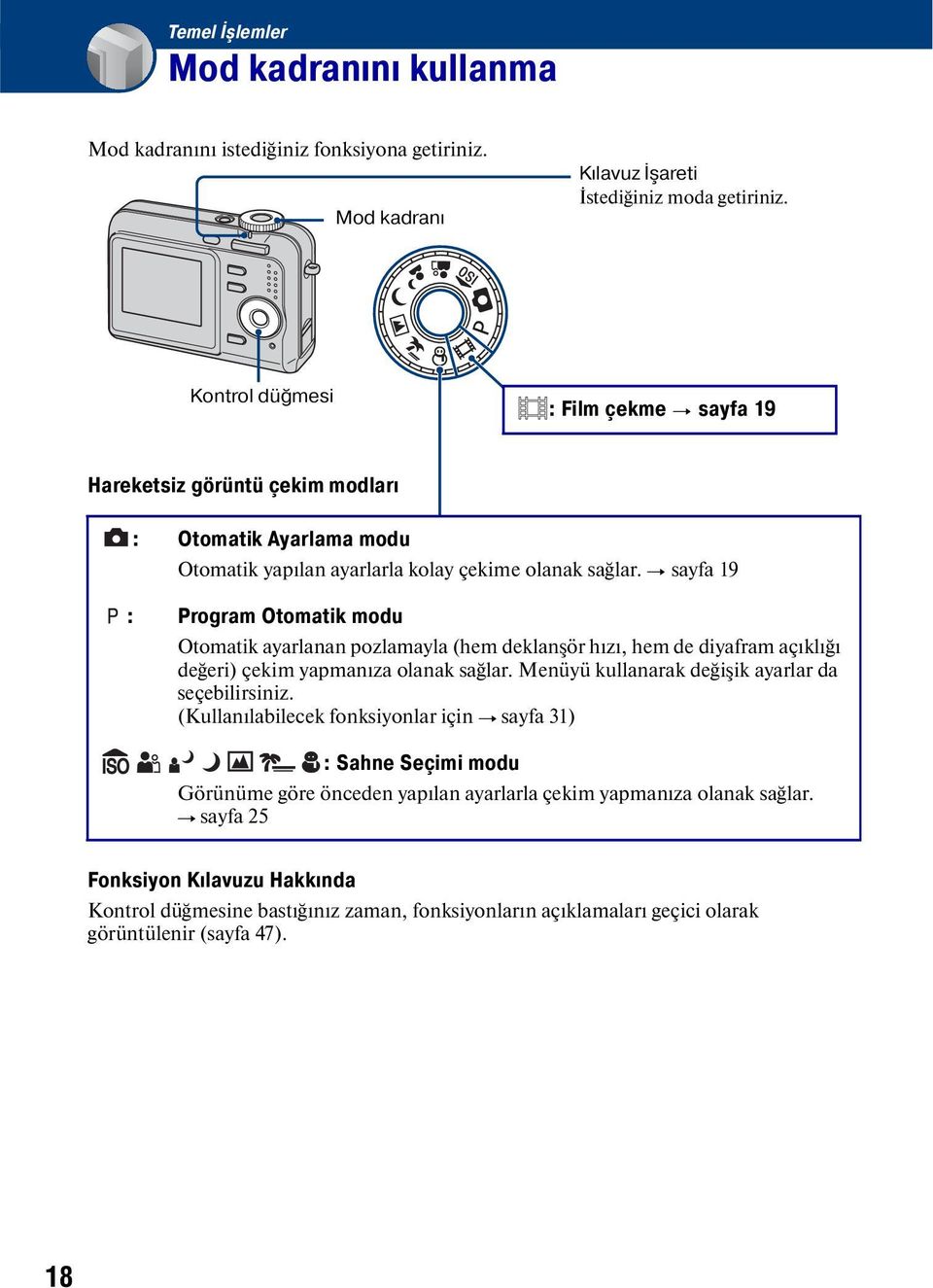 t sayfa 19 : Program Otomatik modu Otomatik ayarlanan pozlamayla (hem deklanşör hızı, hem de diyafram açıklığı değeri) çekim yapmanıza olanak sağlar.