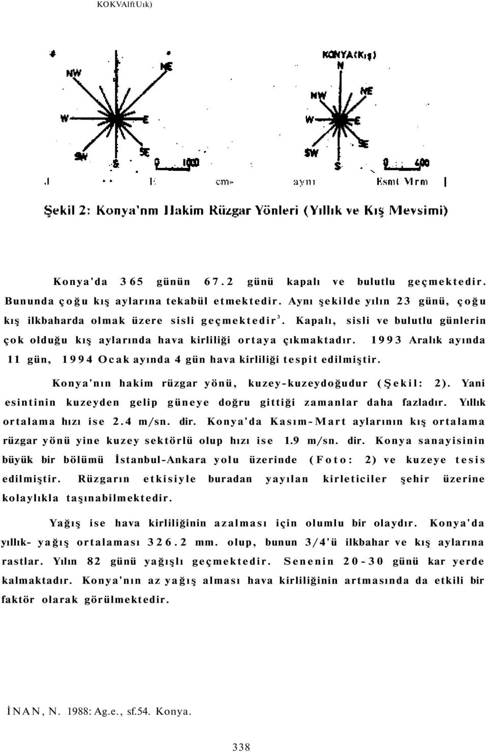 Konya'nın hakim rüzgar yönü, kuzey-kuzeydoğudur (Şekil: 2). Yani esintinin kuzeyden gelip güneye doğru gittiği zamanlar daha fazladır. Yıllık ortalama hızı ise 2.4 m/sn. dir.