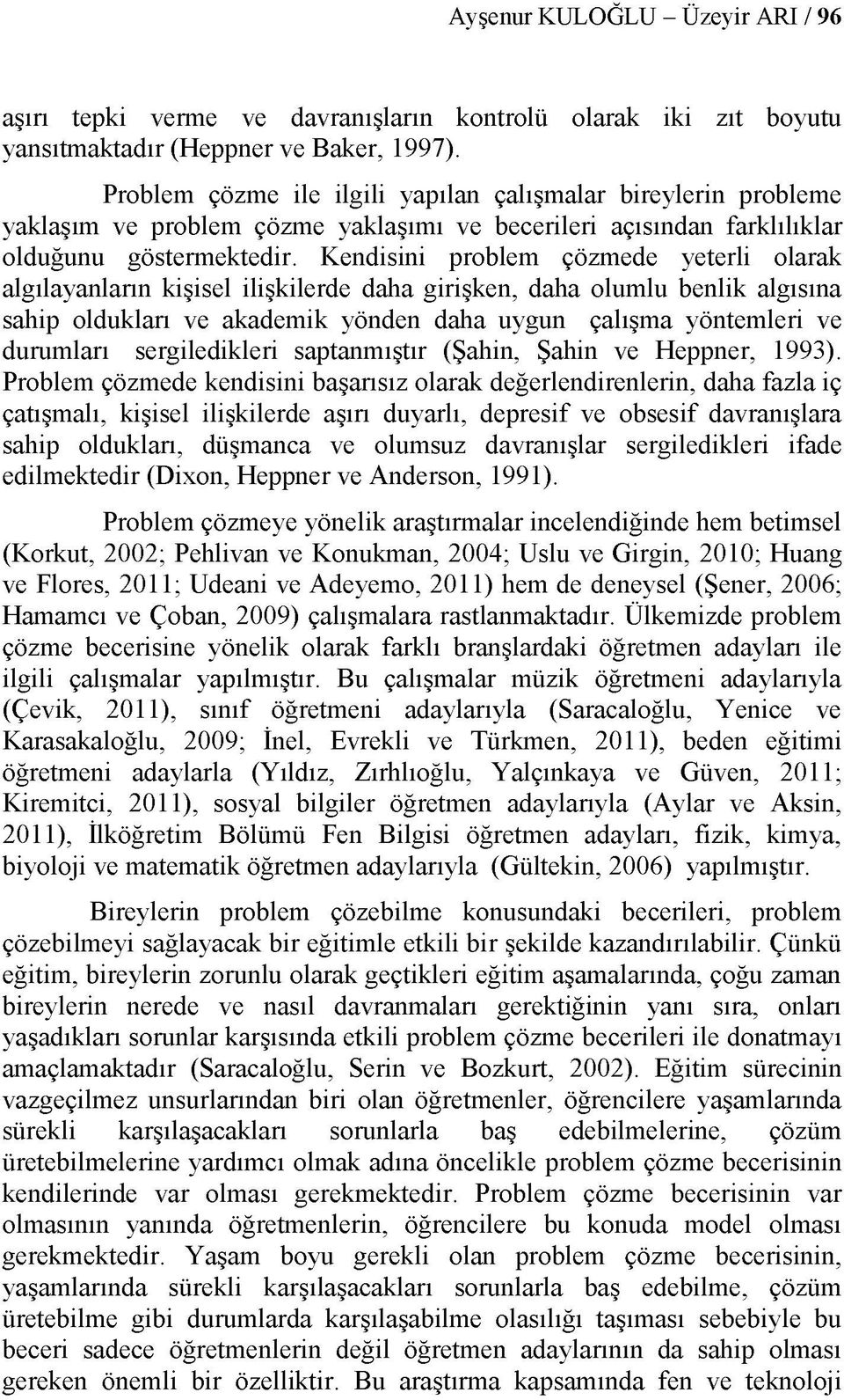 Kendisini problem çözmede yeterli olarak algılayanların kişisel ilişkilerde daha girişken, daha olumlu benlik algısına sahip oldukları ve akademik yönden daha uygun çalışma yöntemleri ve durumları