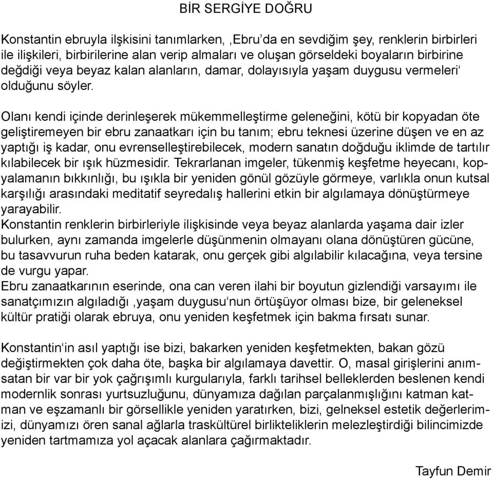 Olanı kendi içinde derinleşerek mükemmelleştirme geleneğini, kötü bir kopyadan öte geliştiremeyen bir ebru zanaatkarı için bu tanım; ebru teknesi üzerine düşen ve en az yaptığı iş kadar, onu