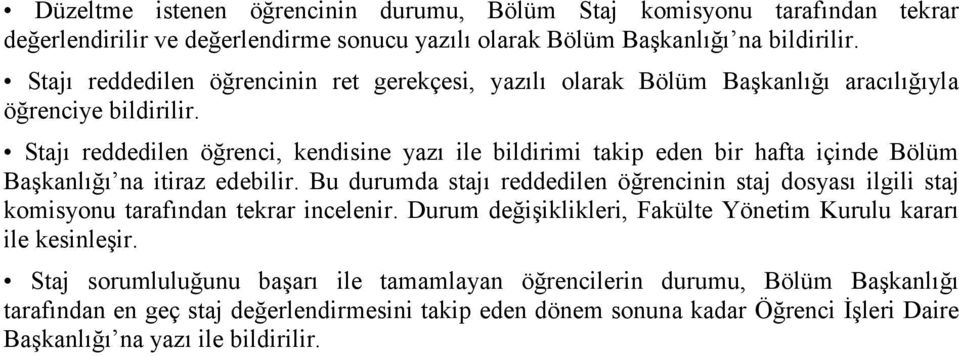 Stajı reddedilen öğrenci, kendisine yazı ile bildirimi takip eden bir hafta içinde Bölüm Başkanlığı na itiraz edebilir.