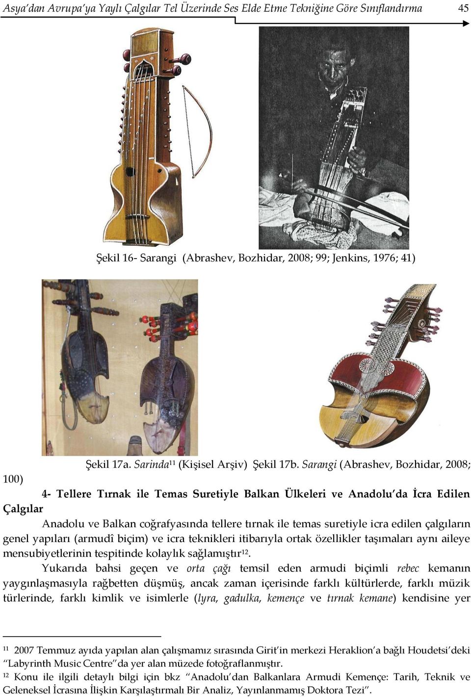 Sarangi (Abrashev, Bozhidar, 2008; 100) 4- Tellere Tırnak ile Temas Suretiyle Balkan Ülkeleri ve Anadolu da İcra Edilen Çalgılar Anadolu ve Balkan coğrafyasında tellere tırnak ile temas suretiyle