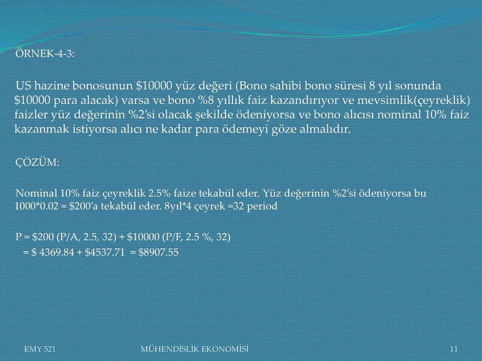 alıcı ne kadar para ödemeyi göze almalıdır. ÇÖZÜM: Nominal 10% faiz çeyreklik 2.5% faize tekabül eder. Yüz değerinin %2 si ödeniyorsa bu 1000*0.