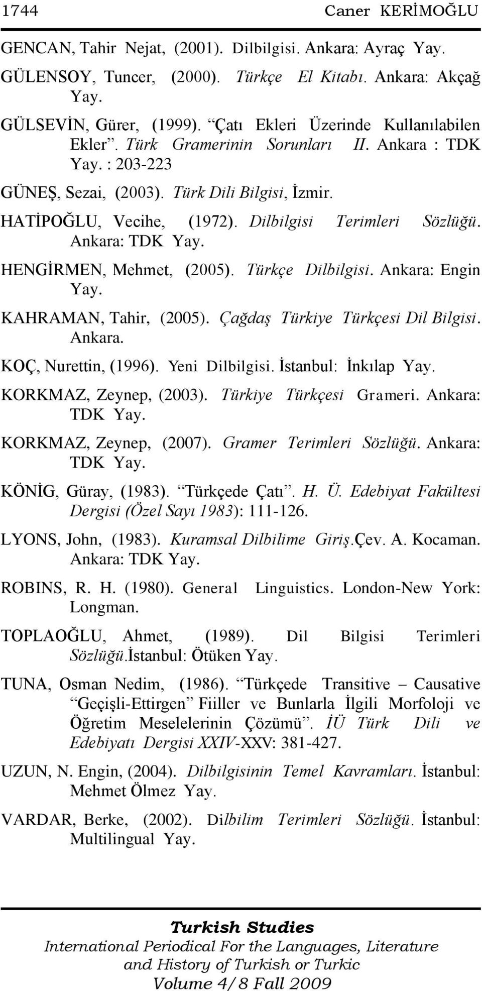 Dilbilgisi Terimleri Sözlüğü. Ankara: TDK Yay. HENGĠRMEN, Mehmet, (2005). Türkçe Dilbilgisi. Ankara: Engin Yay. KAHRAMAN, Tahir, (2005). Çağdaş Türkiye Türkçesi Dil Bilgisi. Ankara. KOÇ, Nurettin, (1996).