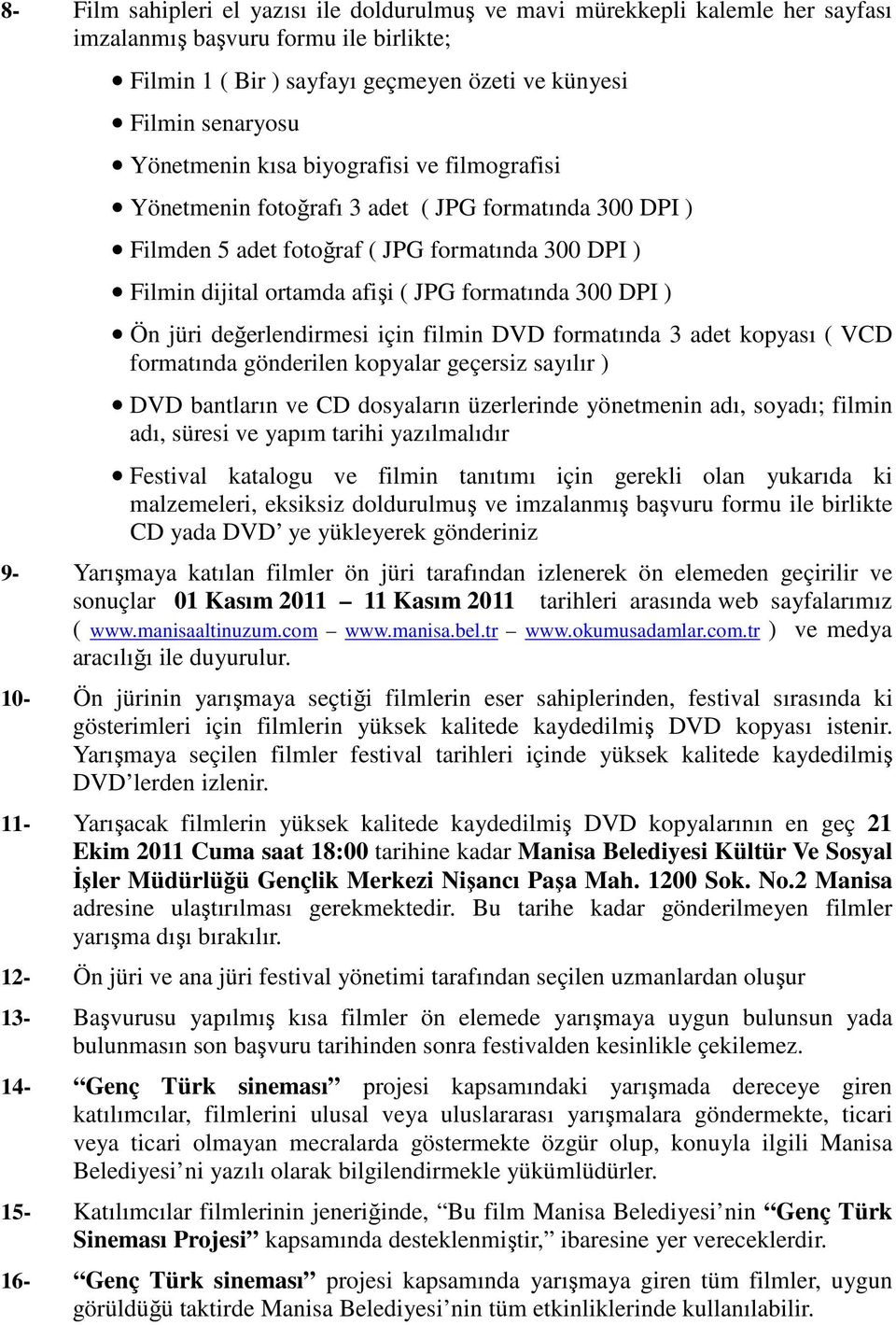 DPI ) Ön jüri değerlendirmesi için filmin DVD formatında 3 adet kopyası ( VCD formatında gönderilen kopyalar geçersiz sayılır ) DVD bantların ve CD dosyaların üzerlerinde yönetmenin adı, soyadı;