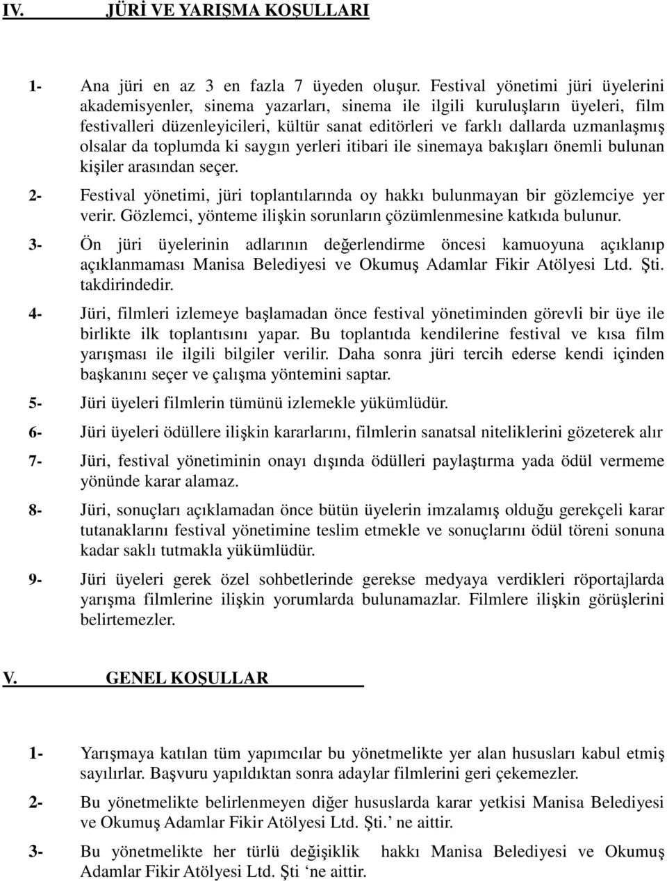 olsalar da toplumda ki saygın yerleri itibari ile sinemaya bakışları önemli bulunan kişiler arasından seçer. 2- Festival yönetimi, jüri toplantılarında oy hakkı bulunmayan bir gözlemciye yer verir.