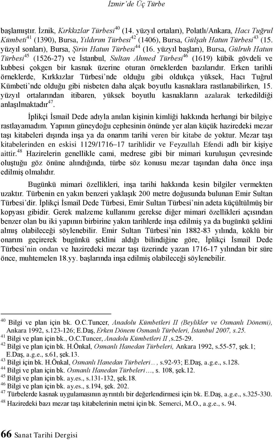 yüzyıl başları), Bursa, Gülruh Hatun Türbesi 45 (1526-27) ve İstanbul, Sultan Ahmed Türbesi 46 (1619) kübik gövdeli ve kubbesi çokgen bir kasnak üzerine oturan örneklerden bazılarıdır.