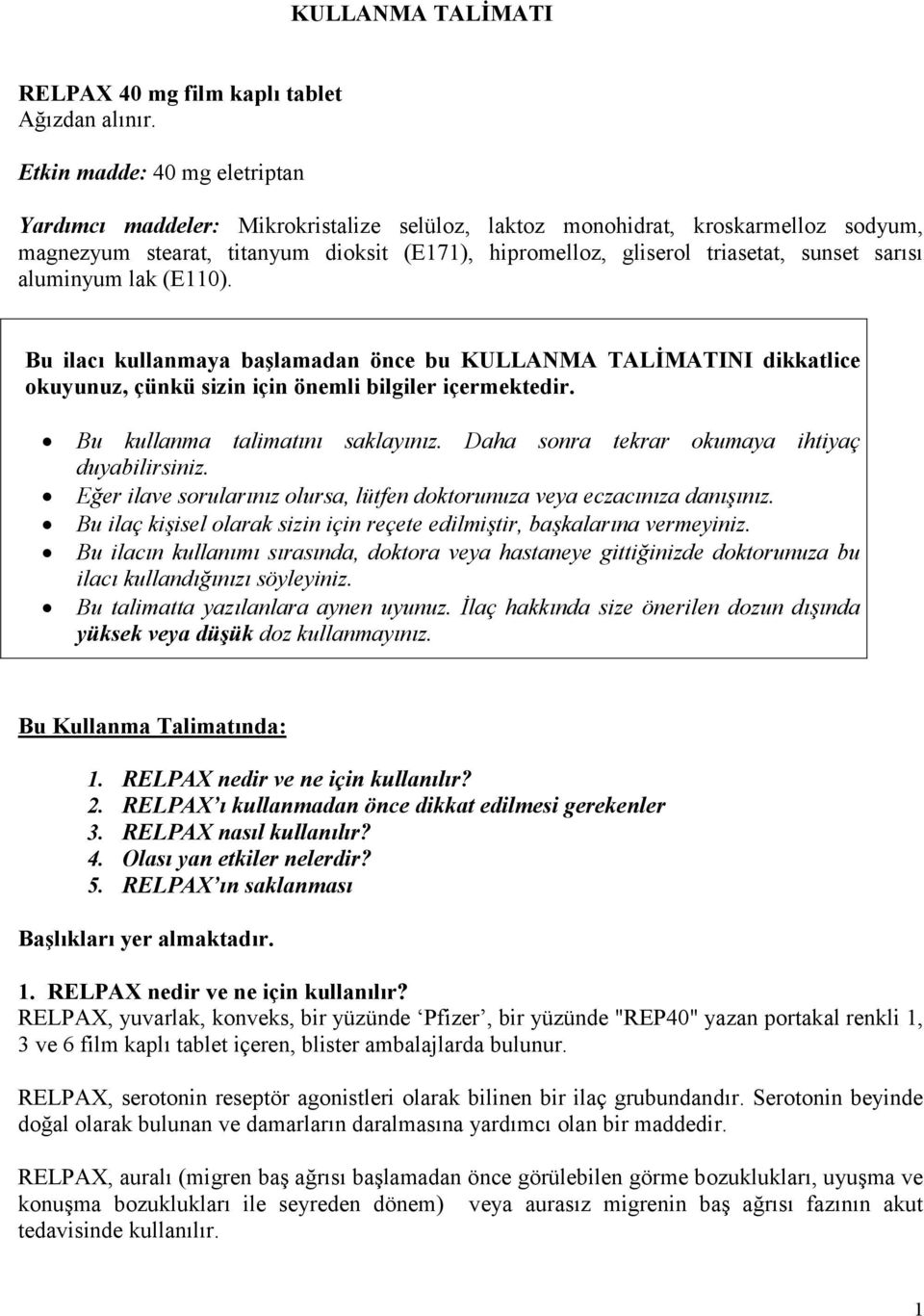 sarısı aluminyum lak (E110). Bu ilacı kullanmaya başlamadan önce bu KULLANMA TALİMATINI dikkatlice okuyunuz, çünkü sizin için önemli bilgiler içermektedir. Bu kullanma talimatını saklayınız.