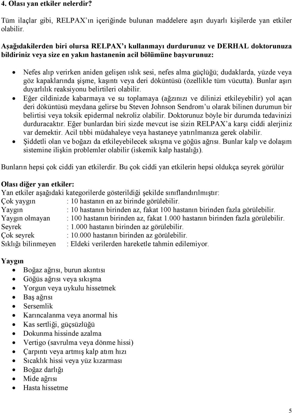 nefes alma güçlüğü; dudaklarda, yüzde veya göz kapaklarında şişme, kaşıntı veya deri döküntüsü (özellikle tüm vücutta). Bunlar aşırı duyarlılık reaksiyonu belirtileri olabilir.