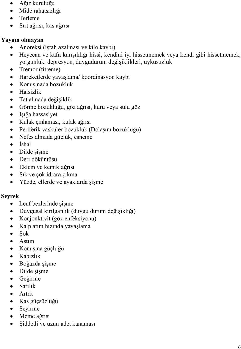 bozukluğu, göz ağrısı, kuru veya sulu göz Işığa hassasiyet Kulak çınlaması, kulak ağrısı Periferik vasküler bozukluk (Dolaşım bozukluğu) Nefes almada güçlük, esneme İshal Dilde şişme Deri döküntüsü