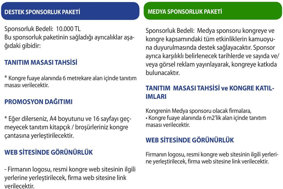 PROMOSYON DAĞITIMI * Eğer dilerseniz, A4 boyutunu ve 16 sayfayı geçmeyecek tanıtım kitapçık / broşürleriniz kongre çantasına yerleştirilecektir.