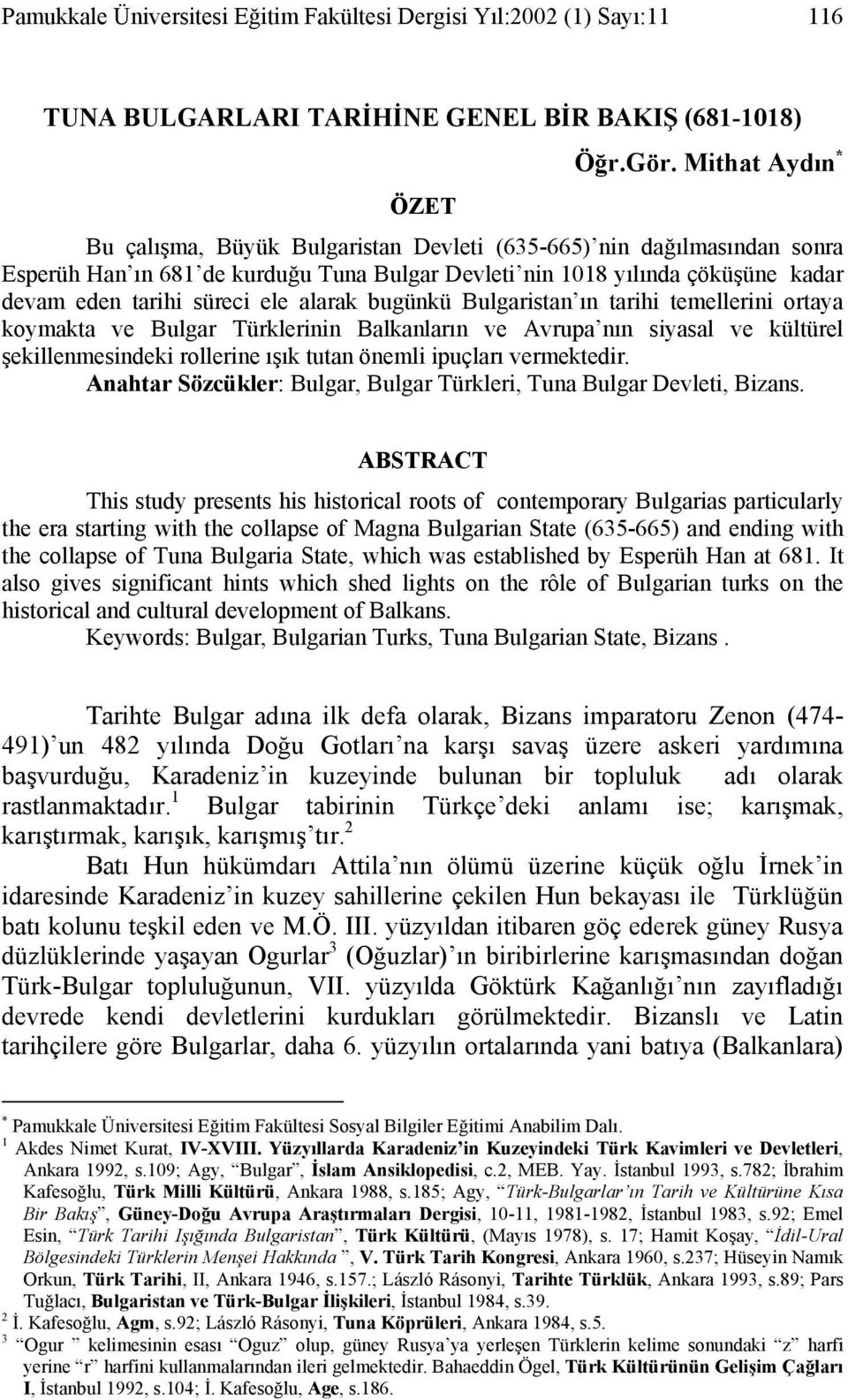 ele alarak bugünkü Bulgaristan ın tarihi temellerini ortaya koymakta ve Bulgar Türklerinin Balkanların ve Avrupa nın siyasal ve kültürel şekillenmesindeki rollerine ışık tutan önemli ipuçları