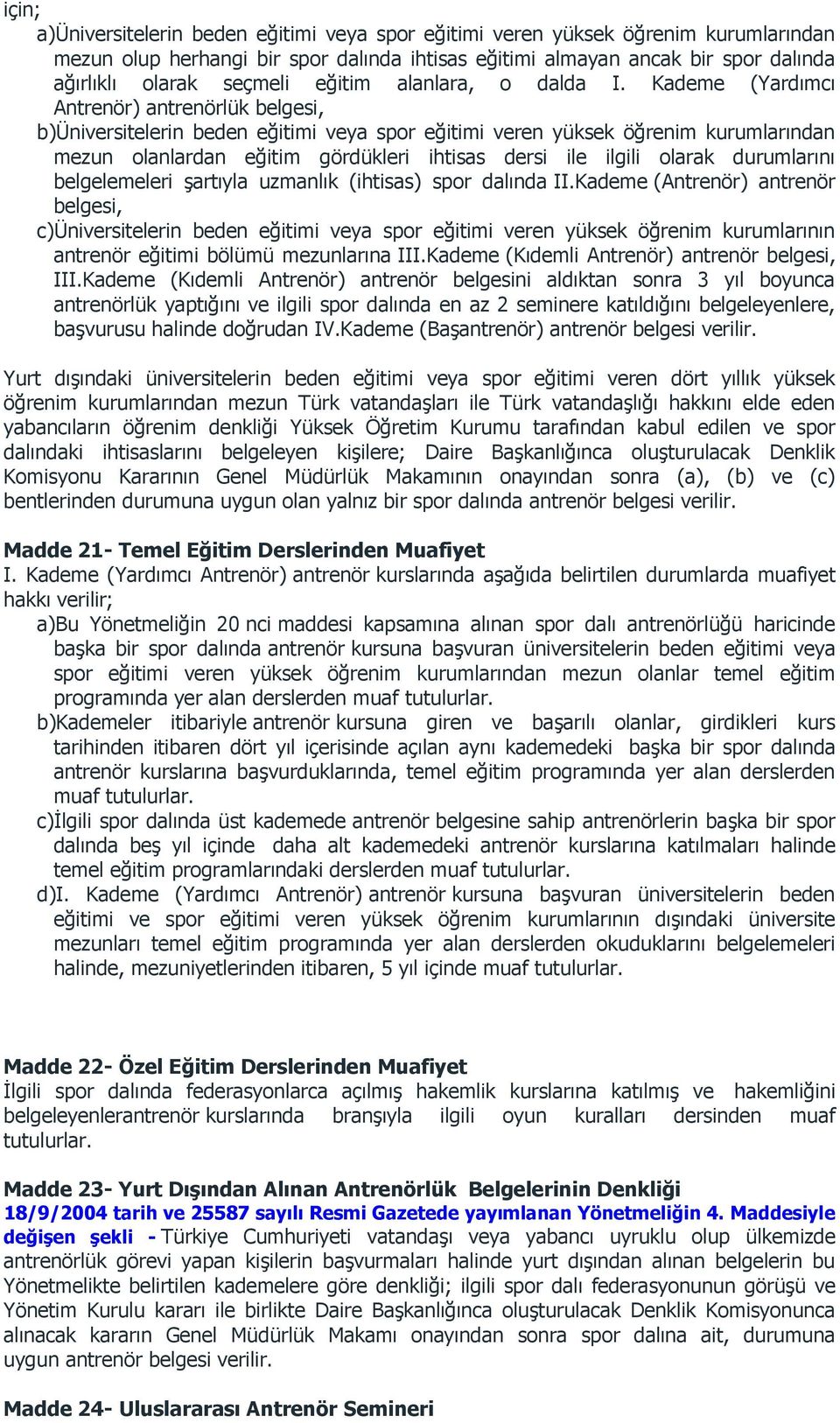 Kademe (Yardımcı Antrenör) antrenörlük belgesi, b)üniversitelerin beden eğitimi veya spor eğitimi veren yüksek öğrenim kurumlarından mezun olanlardan eğitim gördükleri ihtisas dersi ile ilgili olarak