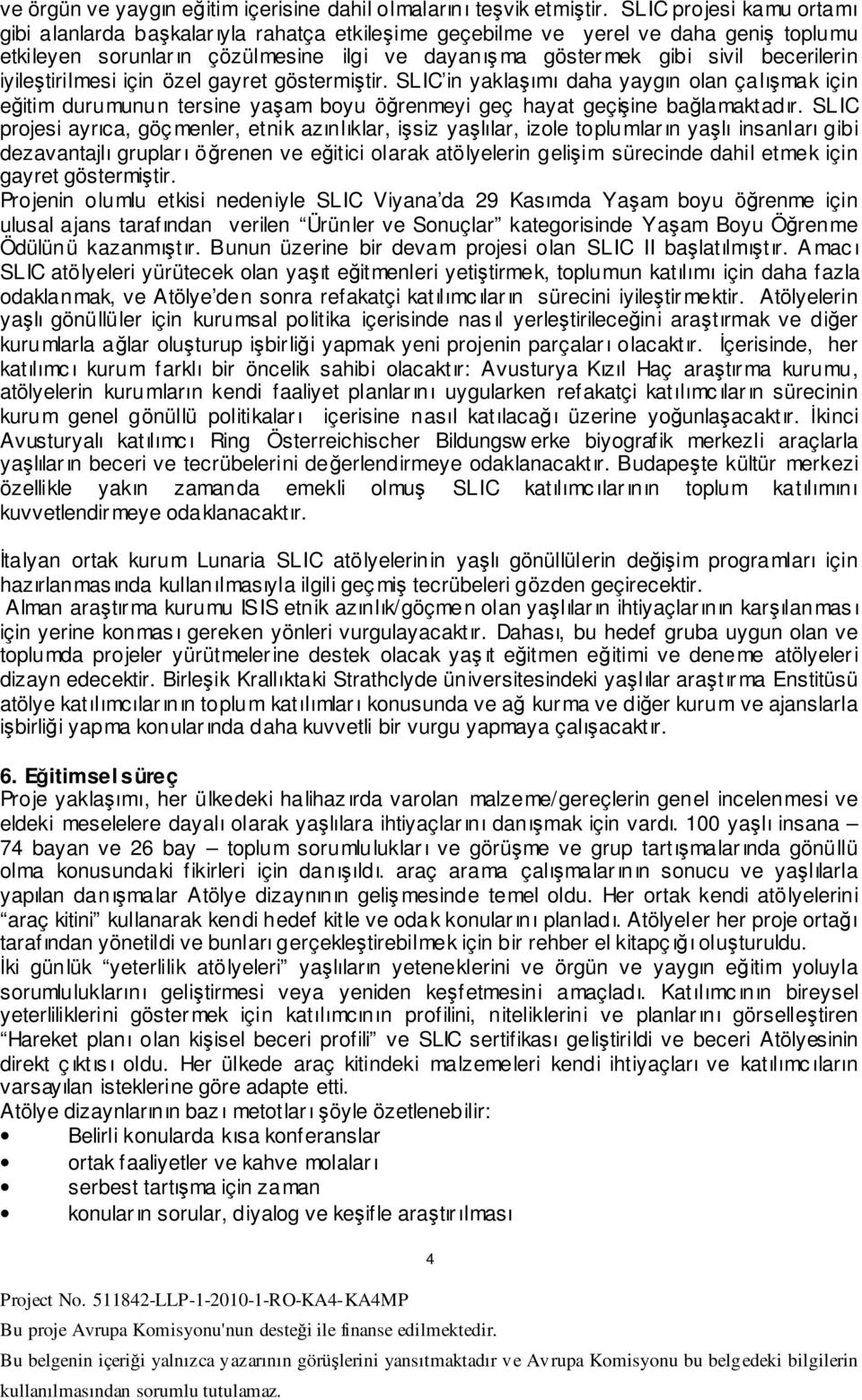 iyileştirilmesi için özel gayret göstermiştir. SLIC in yaklaşımı daha yaygın olan çalışmak için eğitim durumunun tersine yaşam boyu öğrenmeyi geç hayat geçişine bağlamaktadır.