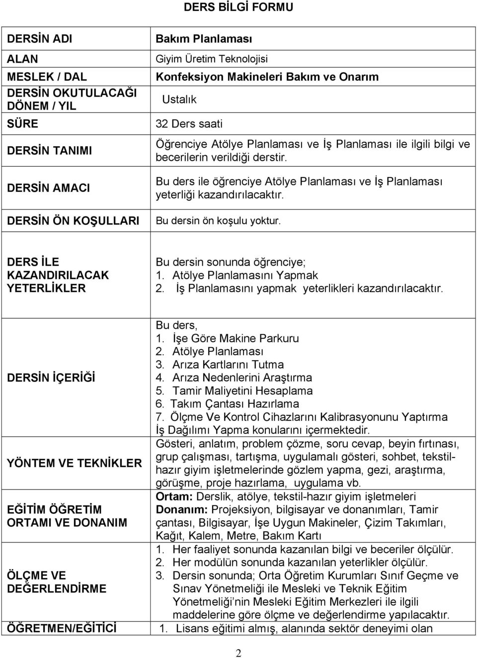 Bu ders ile öğrenciye Atölye Planlaması ve İş Planlaması yeterliği kazandırılacaktır. Bu dersin ön koşulu yoktur. DERS İLE KAZANDIRILACAK YETERLİKLER Bu dersin sonunda öğrenciye; 1.