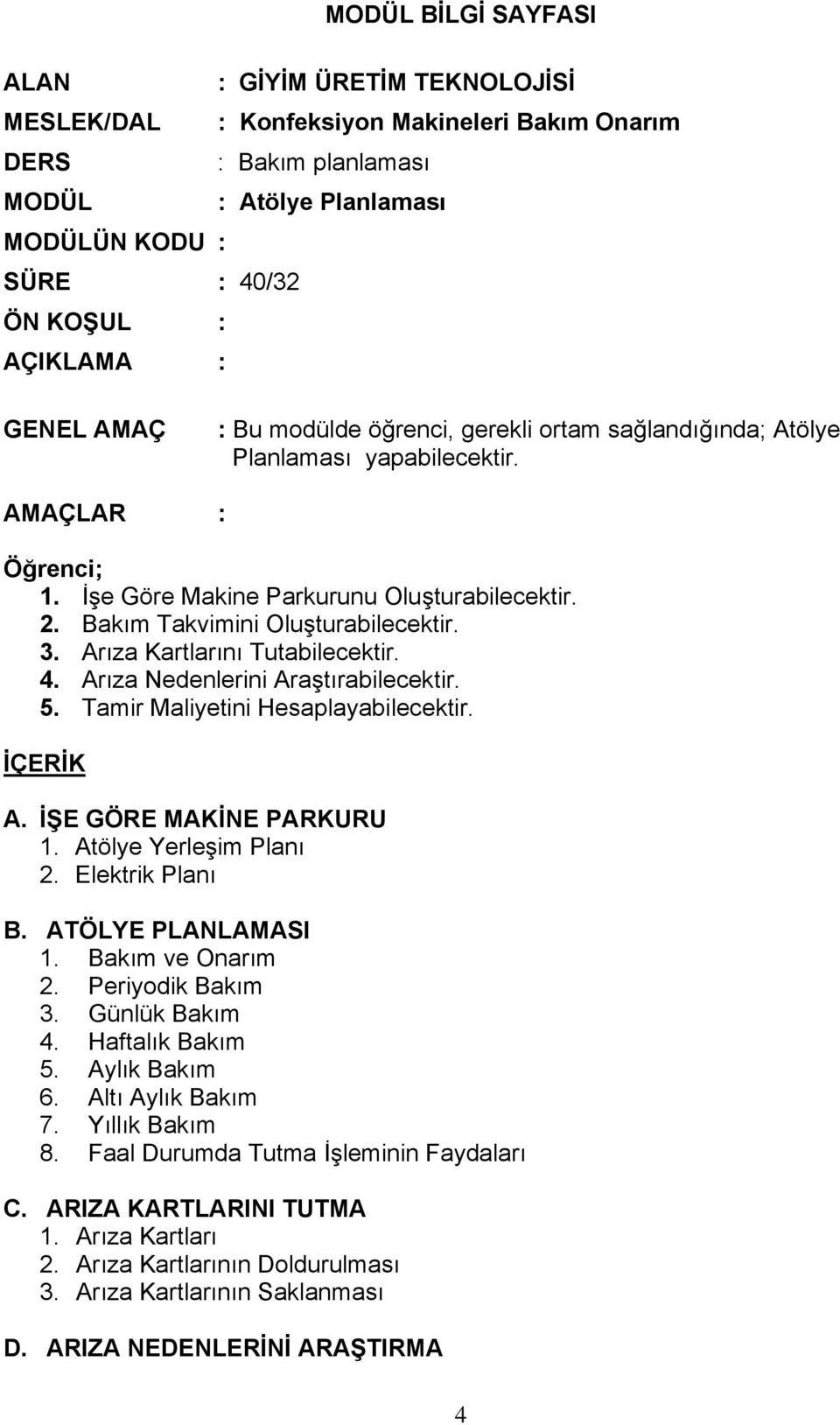 Bakım Takvimini Oluşturabilecektir. 3. Arıza Kartlarını Tutabilecektir. 4. Arıza Nedenlerini Araştırabilecektir. 5. Tamir Maliyetini Hesaplayabilecektir. İÇERİK A. İŞE GÖRE MAKİNE PARKURU 1.