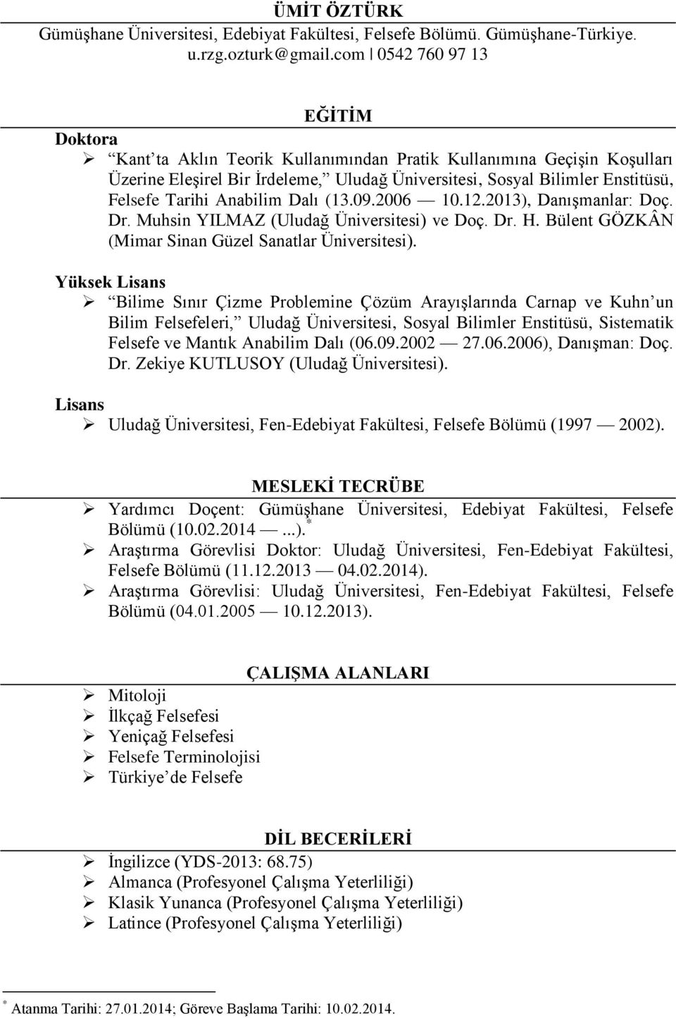 Anabilim Dalı (13.09.2006 10.12.2013), Danışmanlar: Doç. Dr. Muhsin YILMAZ (Uludağ Üniversitesi) ve Doç. Dr. H. Bülent GÖZKÂN (Mimar Sinan Güzel Sanatlar Üniversitesi).