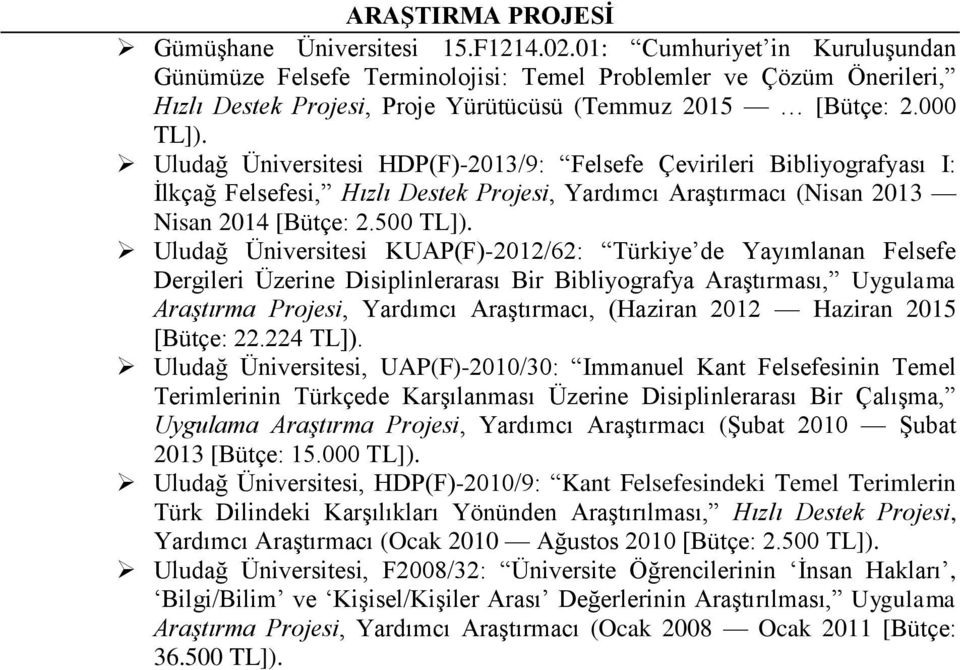 Uludağ Üniversitesi HDP(F)-2013/9: Felsefe Çevirileri Bibliyografyası I: İlkçağ Felsefesi, Hızlı Destek Projesi, Yardımcı Araştırmacı (Nisan 2013 Nisan 2014 [Bütçe: 2.500 TL]).