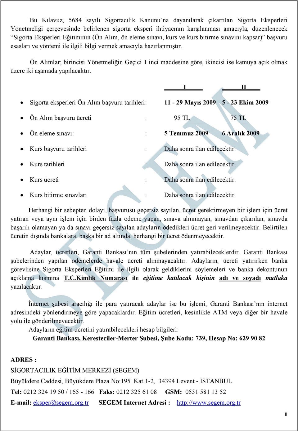 Ön Alımlar; birincisi Yönetmeliğin Geçici 1 inci maddesine göre, ikincisi ise kamuya açık olmak üzere iki aşamada yapılacaktır.