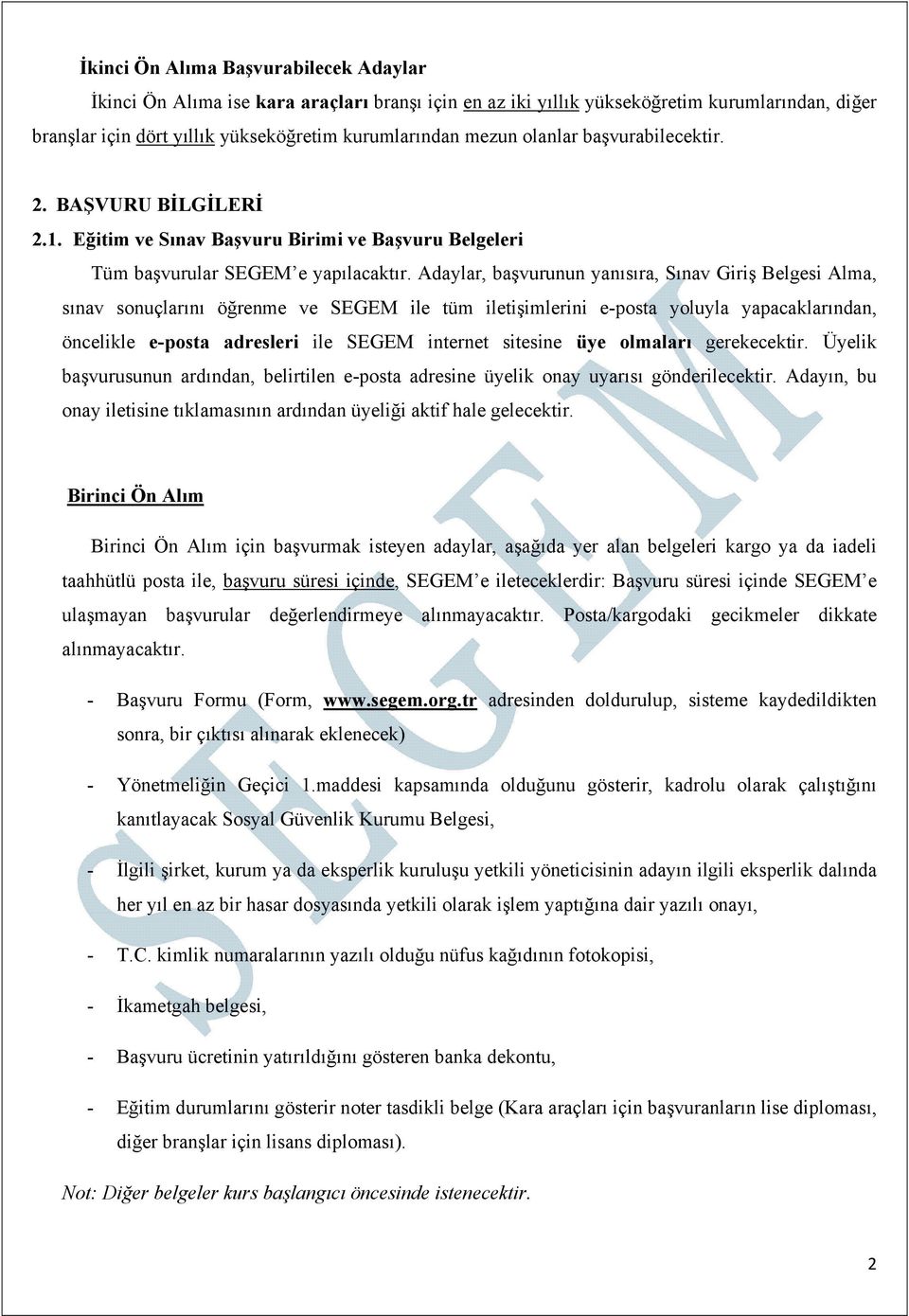 Adaylar, başvurunun yanısıra, Sınav Giriş Belgesi Alma, sınav sonuçlarını öğrenme ve SEGEM ile tüm iletişimlerini e-posta yoluyla yapacaklarından, öncelikle e-posta adresleri ile SEGEM internet