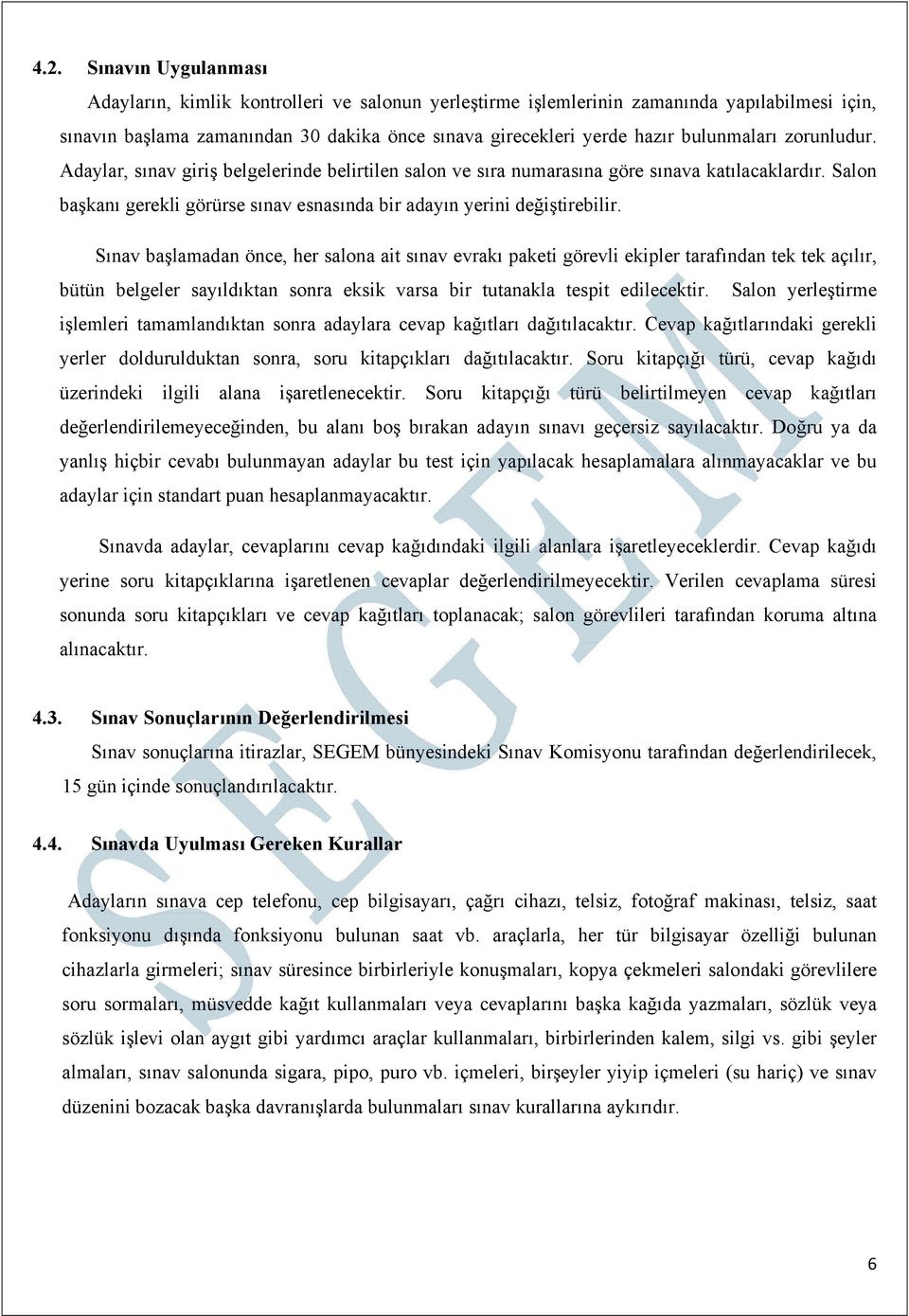 Salon başkanı gerekli görürse sınav esnasında bir adayın yerini değiştirebilir.