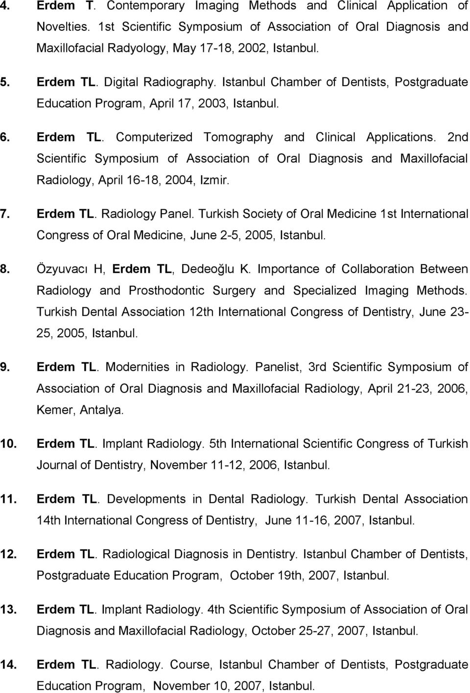 2nd Scientific Symposium of Association of Oral Diagnosis and Maxillofacial Radiology, April 16-18, 2004, Izmir. 7. Erdem TL. Radiology Panel.