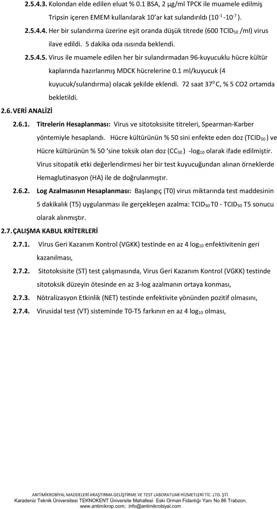 1 ml/kuyucuk ( kuyucuk/sulandırma) olacak şekilde eklendi. 72 saat 37 0 C, % 5 CO2 ortamda bekletildi. 2.6. VERİ ANALİZİ 2.6.1. Titrelerin Hesaplanması: Virus ve sitotoksisite titreleri, Spearman-Karber yöntemiyle hesaplandı.