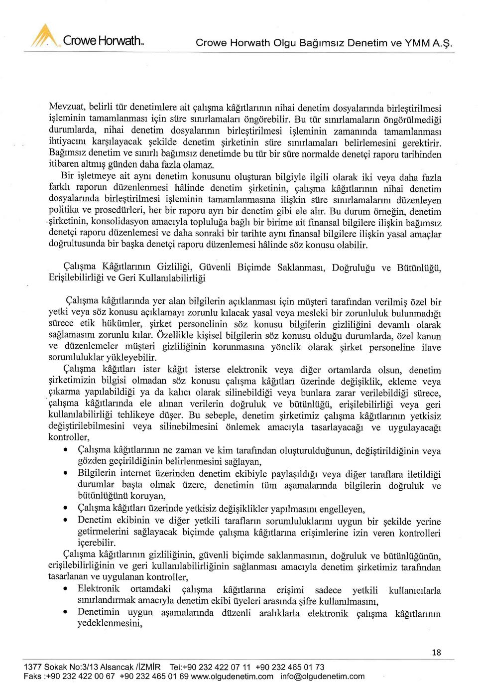 ilmedifi durumlarda, nihai denetim dosyalarmrn birlegtirilmesi igleminin zamanrnda tamamlanmasr ihtiyacrm kargrlayacak gekilde denetim qirketinin stire smrlamalan belirlemesini gerektirir.