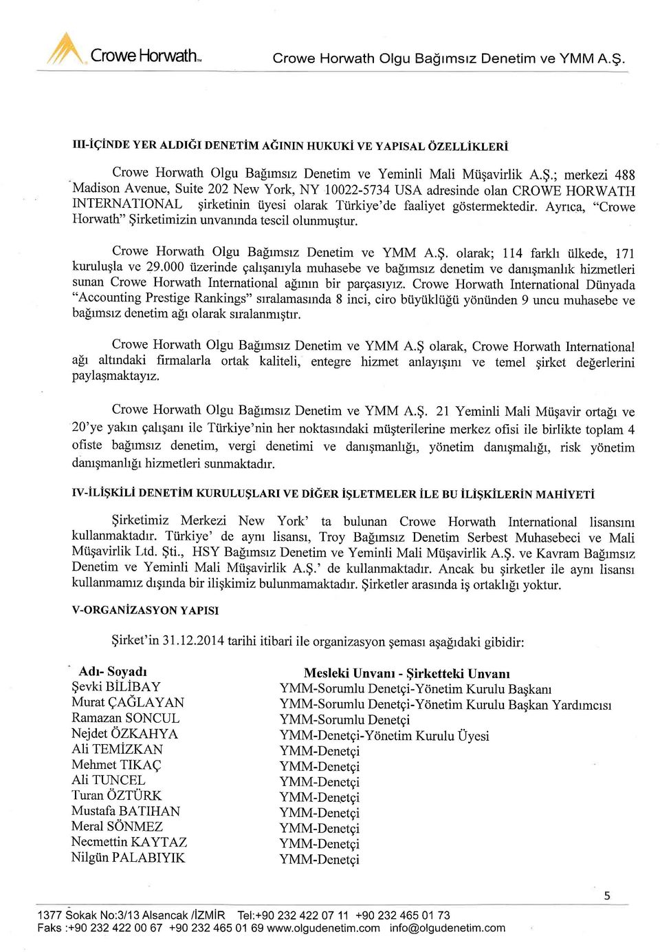 Ayrrca, "Crowe Horwath" $irketimizin unvarunda tescil olunmugtur. Crowe Horwath Olgu Bafirmsrz Denetim ve YMM A.$. olarak; Il4 farkh iilkede, I7I kurulugla ve 29.000 i.