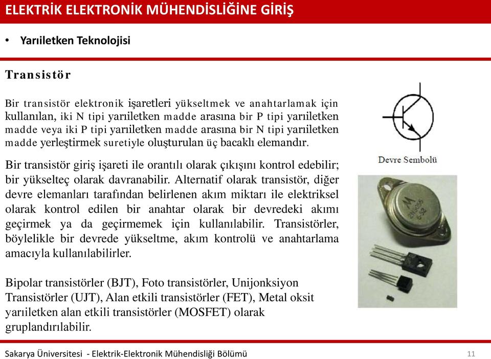 Alternatif olarak transistör, diğer devre elemanları tarafından belirlenen akım miktarı ile elektriksel olarak kontrol edilen bir anahtar olarak bir devredeki akımı geçirmek ya da geçirmemek için