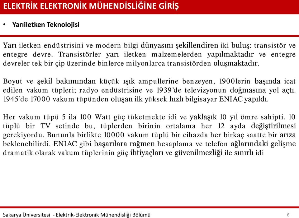 Boyut ve şekil bakımından küçük ışık ampullerine benzeyen, 1900lerin başında icat edilen vakum tüpleri; radyo endüstrisine ve 1939 de televizyonun doğmasına yol açtı.