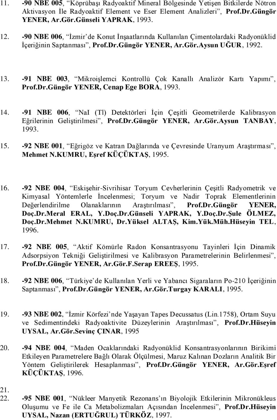 -91 NBE 003, Mikroişlemci Kontrollü Çok Kanallı Analizör Kartı Yapımı, Prof.Dr.Güngör YENER, Cenap Ege BORA, 1993. 14.