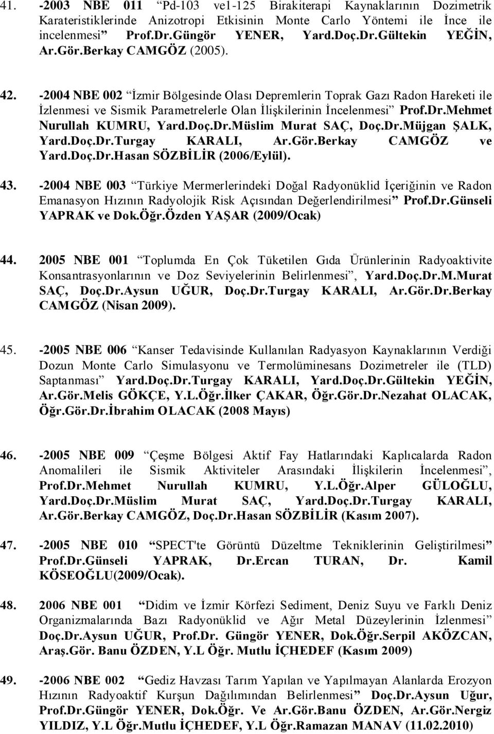 Mehmet Nurullah KUMRU, Yard.Doç.Dr.Müslim Murat SAÇ, Doç.Dr.Müjgan ġalk, Yard.Doç.Dr.Turgay KARALI, Ar.Gör.Berkay CAMGÖZ ve Yard.Doç.Dr.Hasan SÖZBĠLĠR (2006/Eylül). 43.