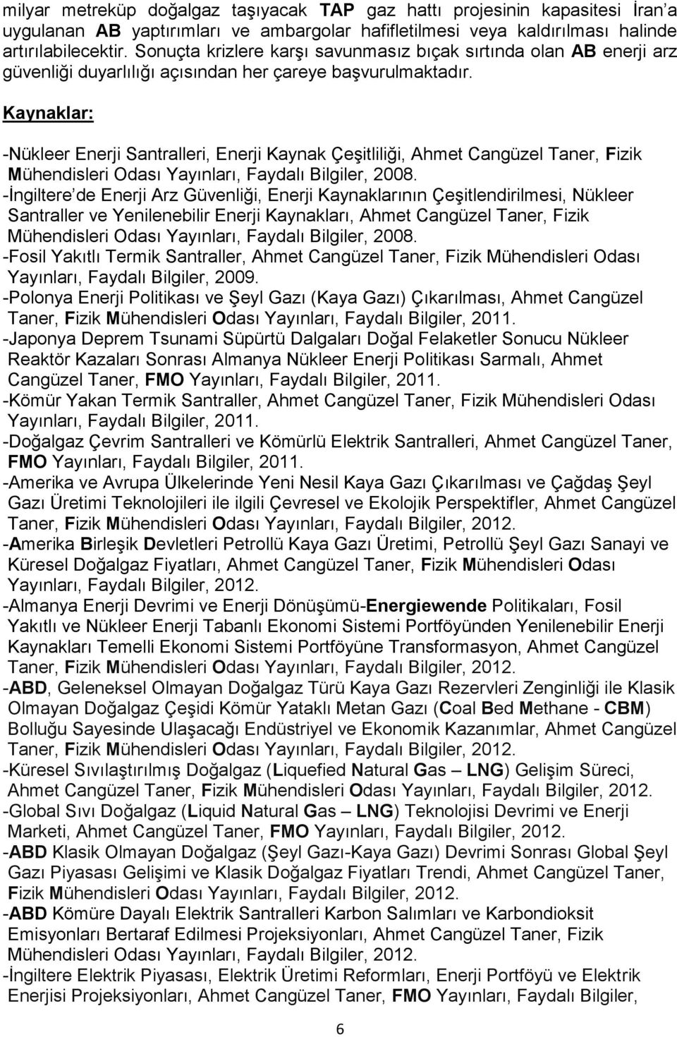 Kaynaklar: -Nükleer Enerji Santralleri, Enerji Kaynak Çeşitliliği, Ahmet Cangüzel Taner, Fizik Mühendisleri Odası Yayınları, Faydalı Bilgiler, 2008.