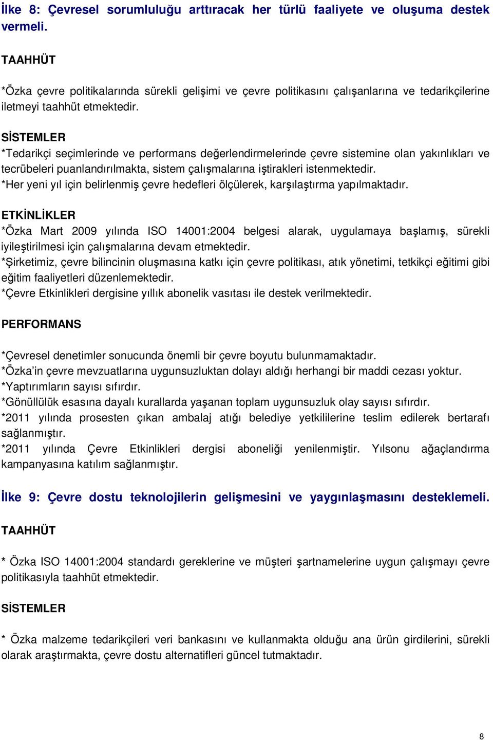 *Tedarikçi seçimlerinde ve performans değerlendirmelerinde çevre sistemine olan yakınlıkları ve tecrübeleri puanlandırılmakta, sistem çalışmalarına iştirakleri istenmektedir.