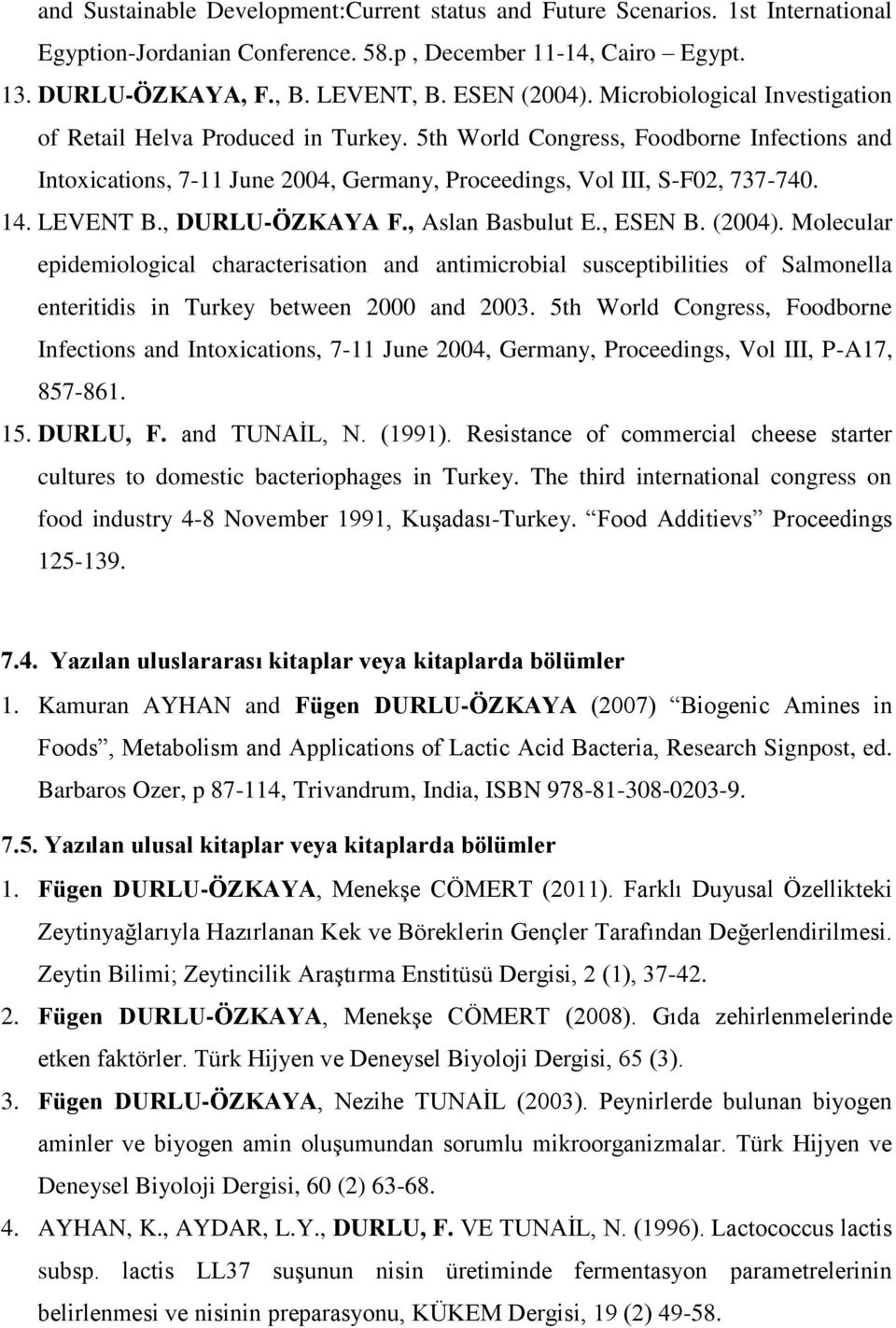 LEVENT B., DURLU-ÖZKAYA F., Aslan Basbulut E., ESEN B. (2004). Molecular epidemiological characterisation and antimicrobial susceptibilities of Salmonella enteritidis in Turkey between 2000 and 2003.