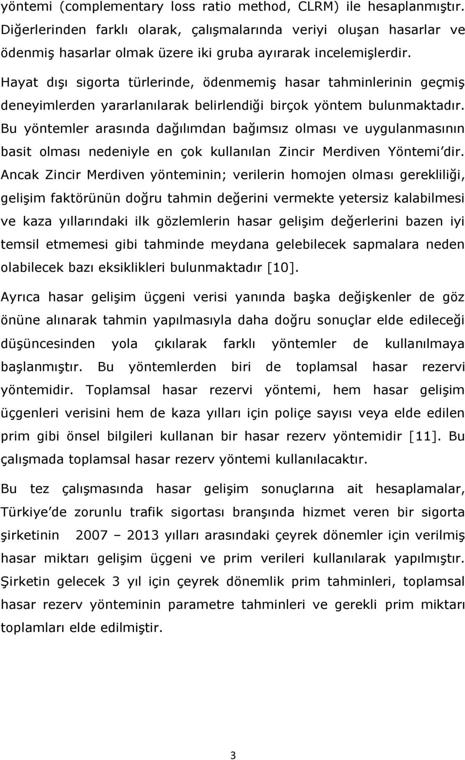 Hayat dışı sigorta türlerinde, ödenmemiş hasar tahminlerinin geçmiş deneyimlerden yararlanılarak belirlendiği birçok yöntem bulunmaktadır.