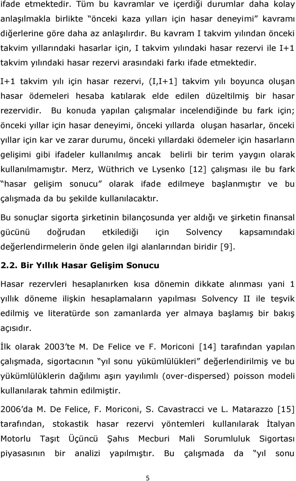 I+1 takvim yılı için hasar rezervi, (I,I+1] takvim yılı boyunca oluşan hasar ödemeleri hesaba katılarak elde edilen düzeltilmiş bir hasar rezervidir.