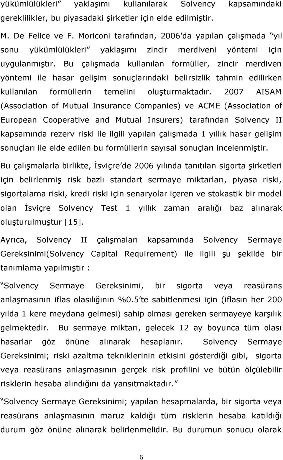 Bu çalışmada kullanılan formüller, zincir merdiven yöntemi ile hasar gelişim sonuçlarındaki belirsizlik tahmin edilirken kullanılan formüllerin temelini oluşturmaktadır.