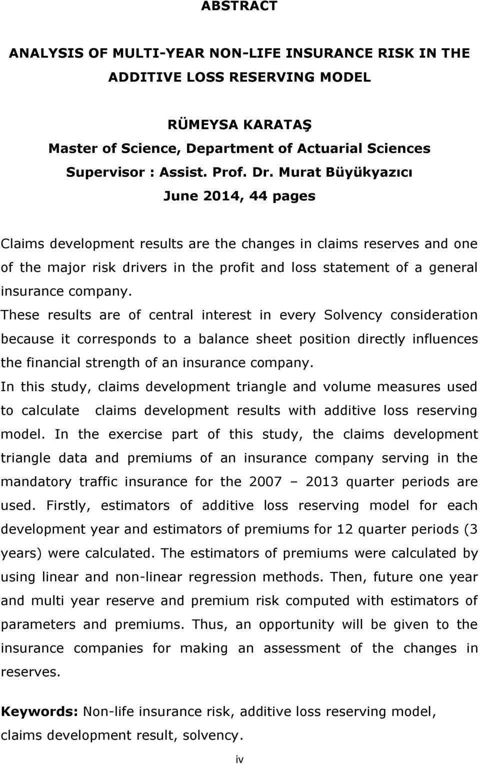 These results are of central interest in every Solvency consideration because it corresponds to a balance sheet position directly influences the financial strength of an insurance company.