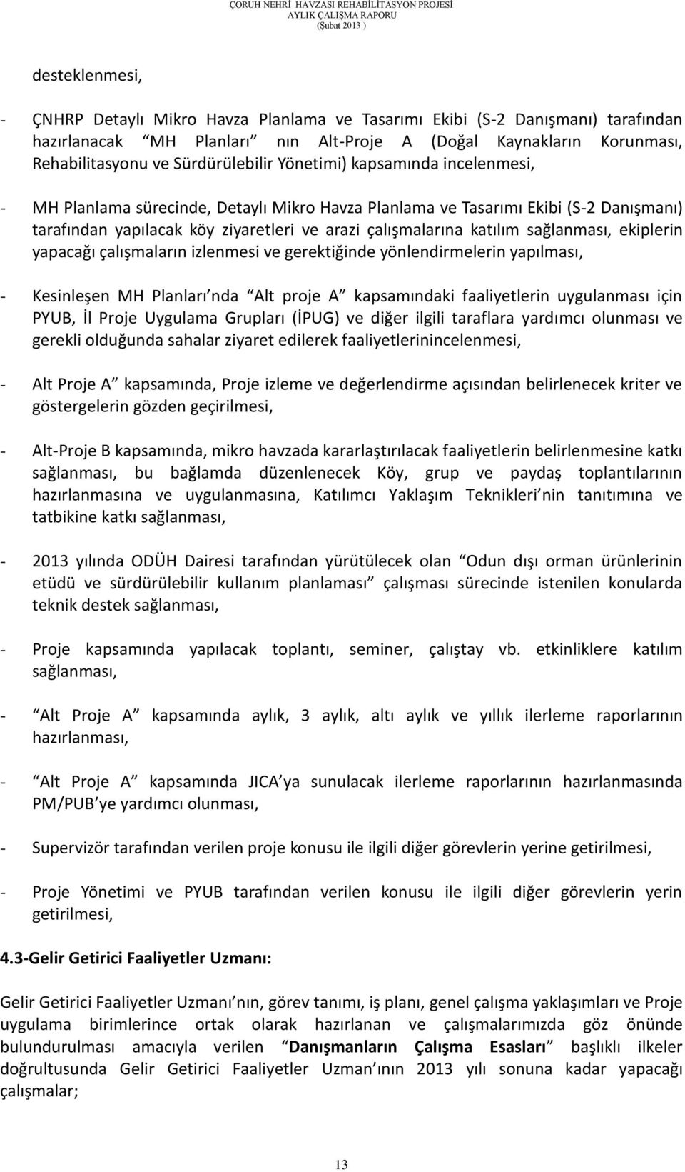 katılım sağlanması, ekiplerin yapacağı çalışmaların izlenmesi ve gerektiğinde yönlendirmelerin yapılması, - Kesinleşen MH Planları nda Alt proje A kapsamındaki faaliyetlerin uygulanması için PYUB, İl