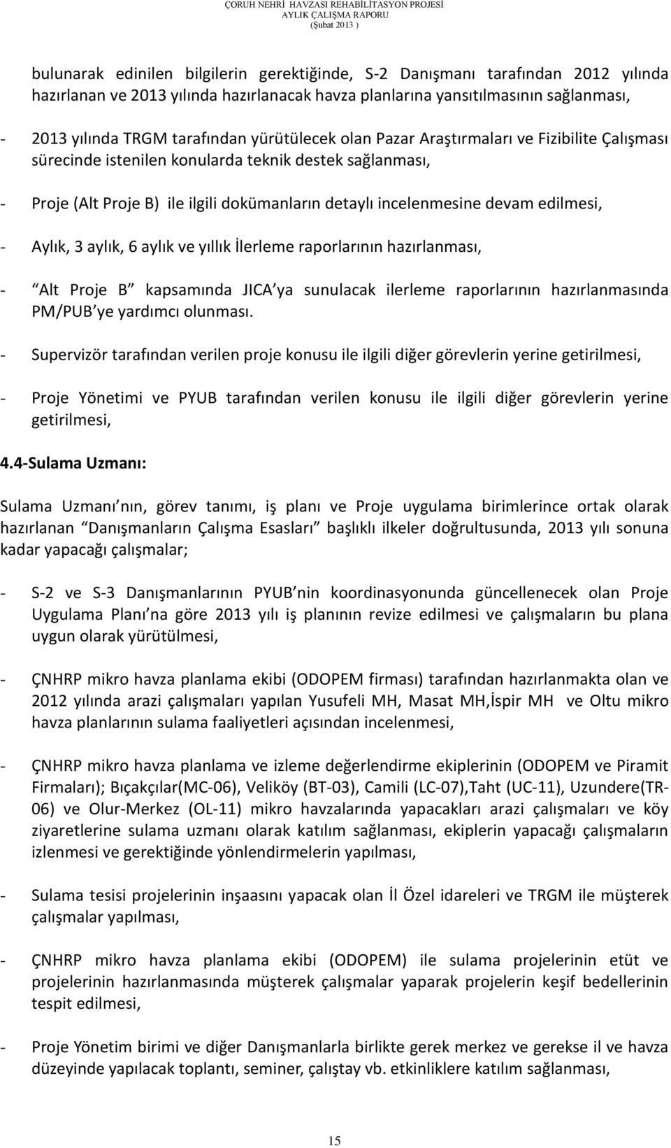 edilmesi, - Aylık, 3 aylık, 6 aylık ve yıllık İlerleme raporlarının hazırlanması, - Alt Proje B kapsamında JICA ya sunulacak ilerleme raporlarının hazırlanmasında PM/PUB ye yardımcı olunması.