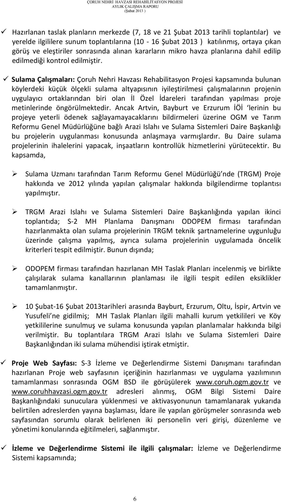 Sulama Çalışmaları: Çoruh Nehri Havzası Rehabilitasyon Projesi kapsamında bulunan köylerdeki küçük ölçekli sulama altyapısının iyileştirilmesi çalışmalarının projenin uygulayıcı ortaklarından biri